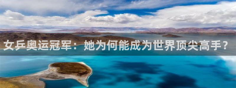 蓝鲸体育nba：女乒奥运冠军：她为何能成为世界顶尖高手？